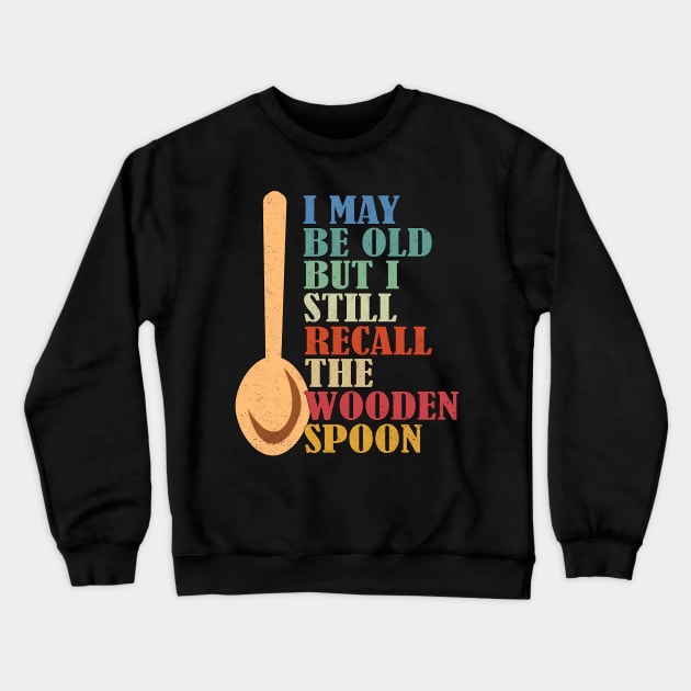 I May Be Old But I Still Recall The Wooden Spoon Senior Retirement Crewneck Sweatshirt by alcoshirts